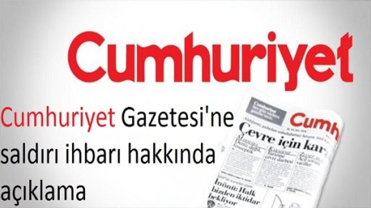 Cumhuriyet Gazetesi'ne saldırı ihbarı hakkında açıklama