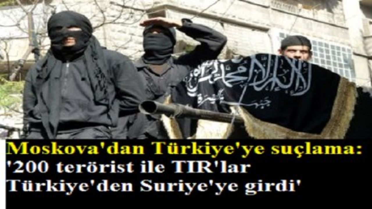 Moskova'dan Türkiye'ye suçlama: '200 terörist ile TIR'lar Türkiye'den Suriye'ye girdi'
