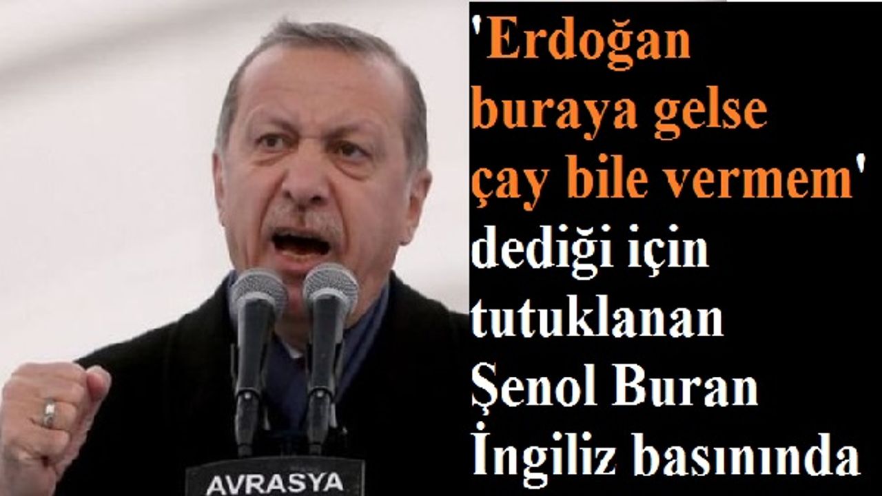 Şenol Buran 'Erdoğan buraya gelse çay bile vermem' demişti
