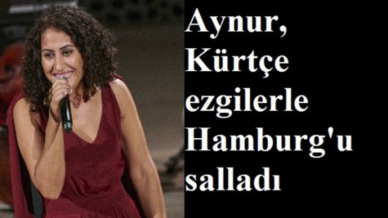 Aynur Doğan Hamburg'u Kürtçe ezgilerle salladı