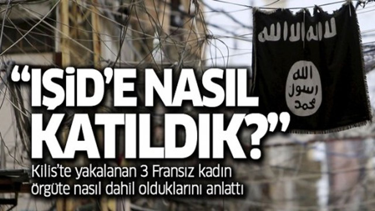 Fransa vatandaşı kadınlar, IŞİD'e nasıl katıldıklarını anlattı