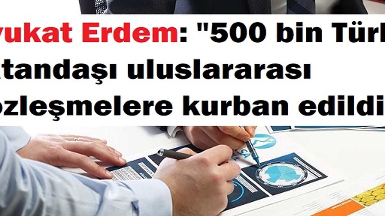 "AKP iktidarı 500 bin Türk vatandaşını mağdur edecek"