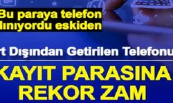Yurt dışından Türkiye'ye telefon kayıt ücretine rekor zam
