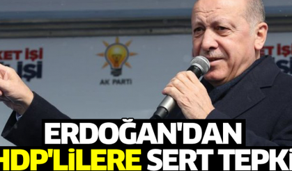 Erdoğan'dan HDP'ye sert tepki: Bu ülkede yeriniz yok