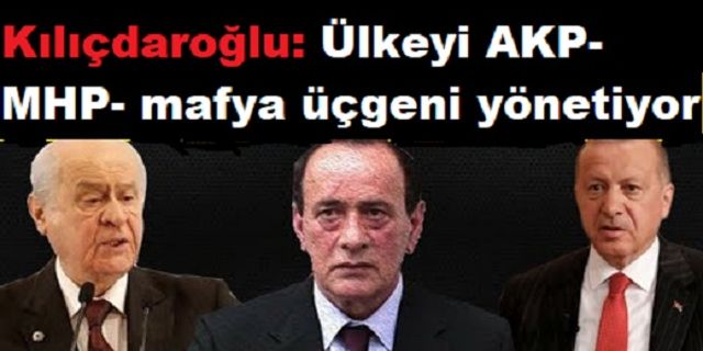 Kılıçdaroğlu: Ülkeyi AKP-MHP- mafya üçgeni yönetiyor