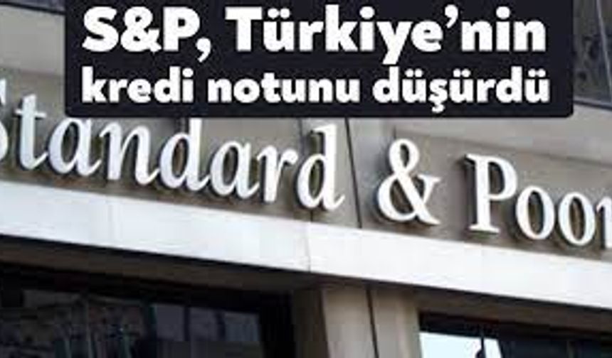 TL'de aşırı değer kaybı: S&P, Türkiye'nin notunu düşürdü