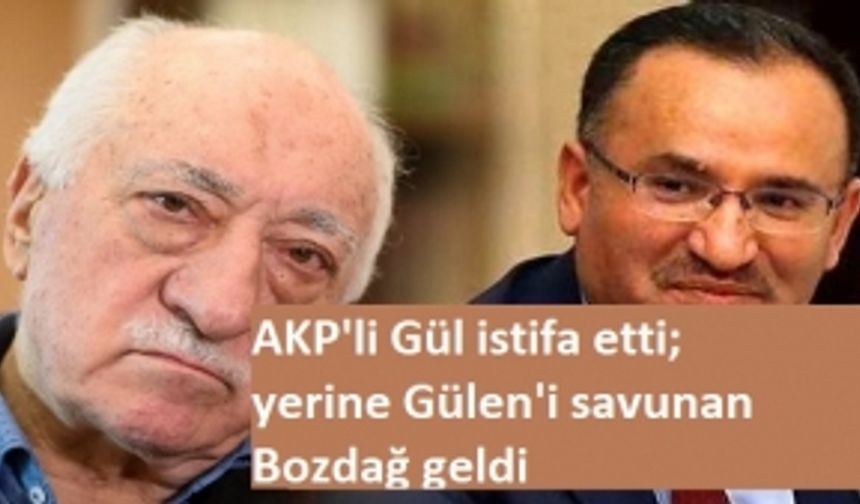 AKP'li Gül istifa etti, yerine Gülen'i savunan Bozdağ atandı